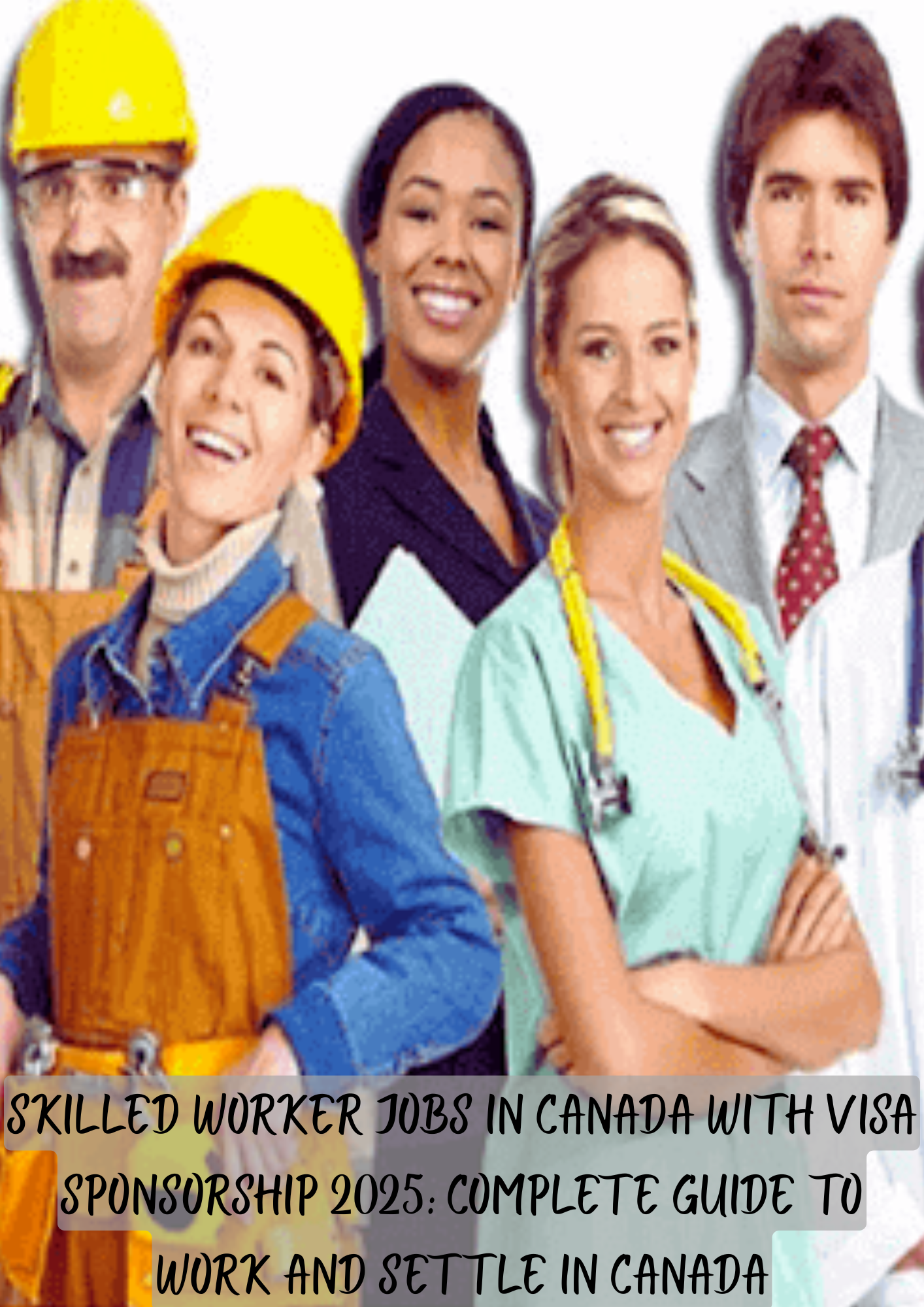 Skilled Worker Jobs in Canada with Visa Sponsorship 2025 Complete Guide to Work and Settle in Canada